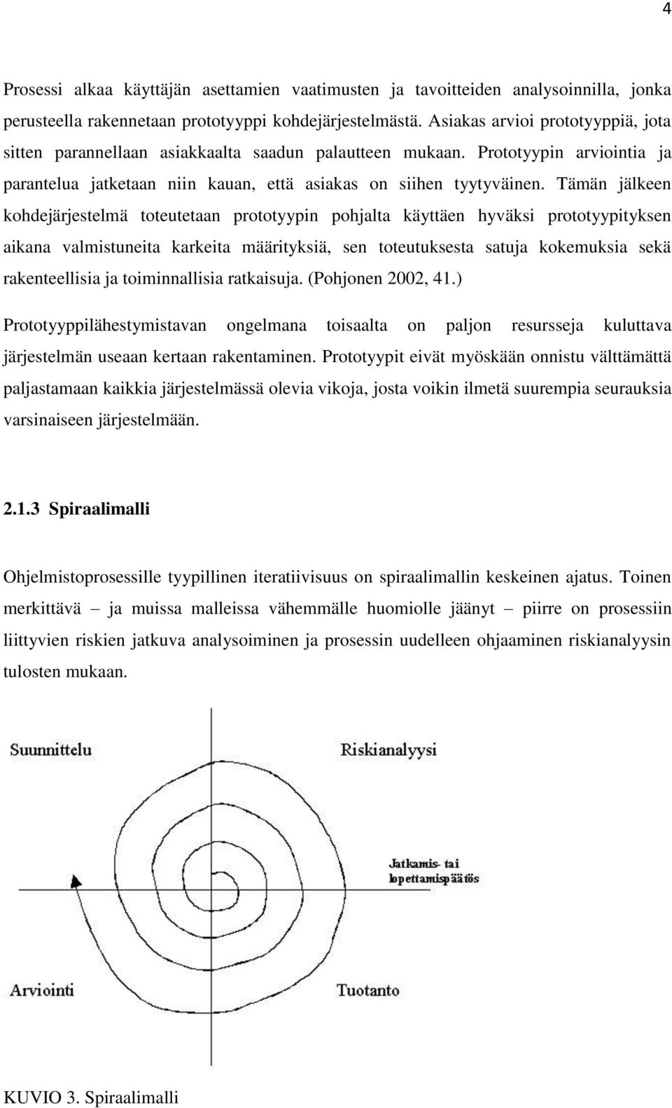 Tämän jälkeen kohdejärjestelmä toteutetaan prototyypin pohjalta käyttäen hyväksi prototyypityksen aikana valmistuneita karkeita määrityksiä, sen toteutuksesta satuja kokemuksia sekä rakenteellisia ja