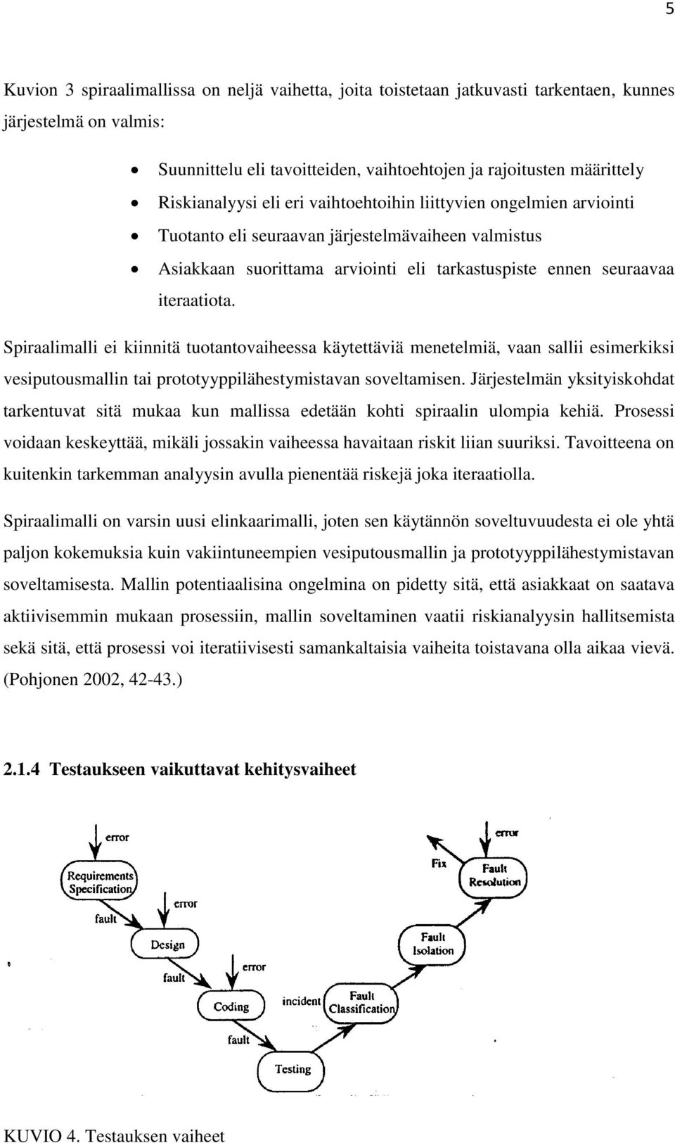 Spiraalimalli ei kiinnitä tuotantovaiheessa käytettäviä menetelmiä, vaan sallii esimerkiksi vesiputousmallin tai prototyyppilähestymistavan soveltamisen.