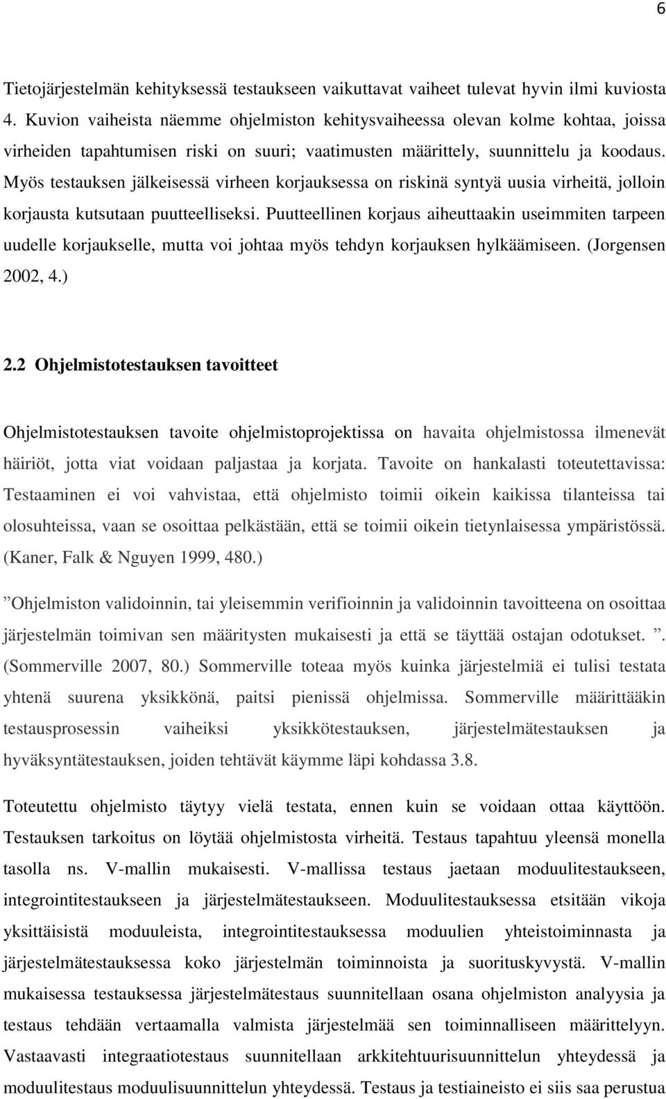 Myös testauksen jälkeisessä virheen korjauksessa on riskinä syntyä uusia virheitä, jolloin korjausta kutsutaan puutteelliseksi.