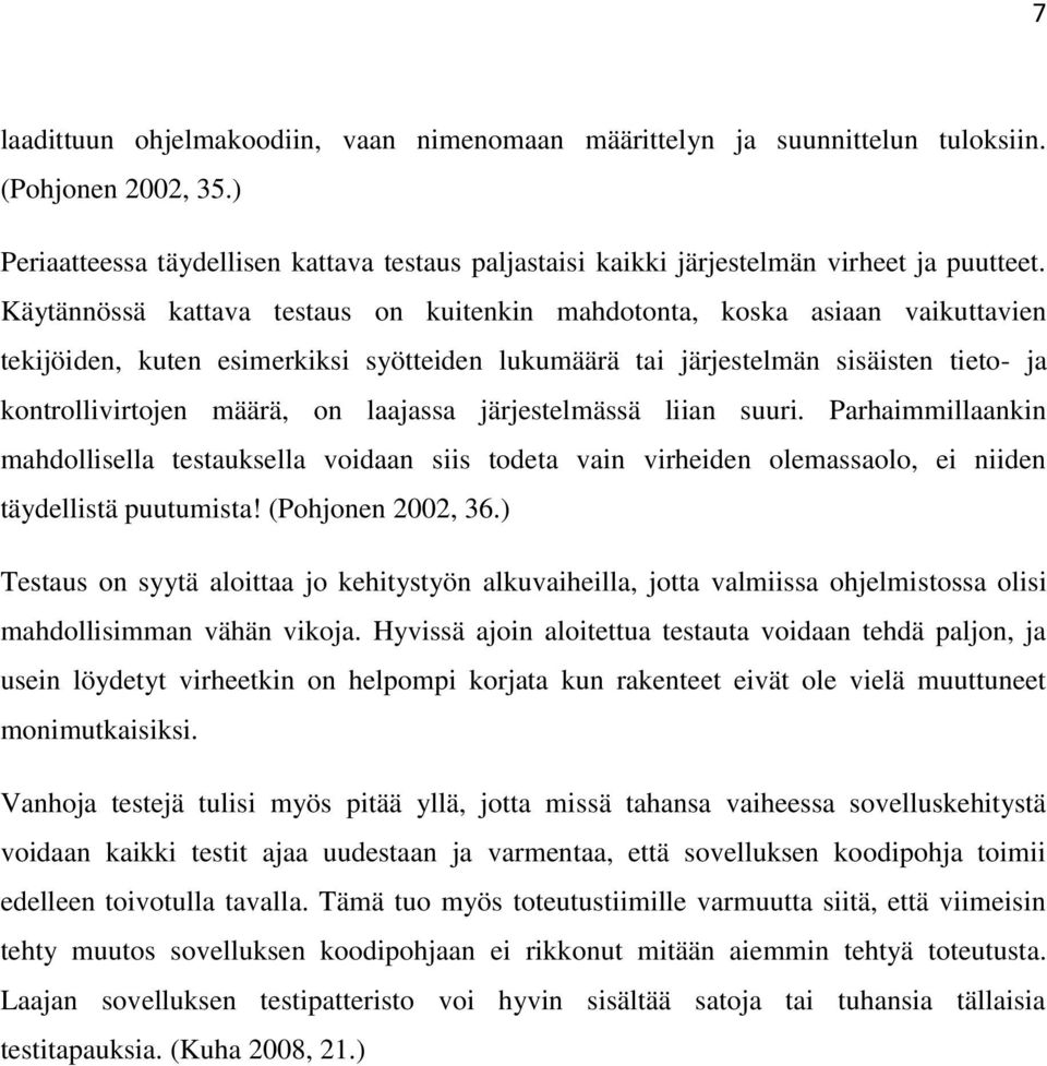 laajassa järjestelmässä liian suuri. Parhaimmillaankin mahdollisella testauksella voidaan siis todeta vain virheiden olemassaolo, ei niiden täydellistä puutumista! (Pohjonen 2002, 36.