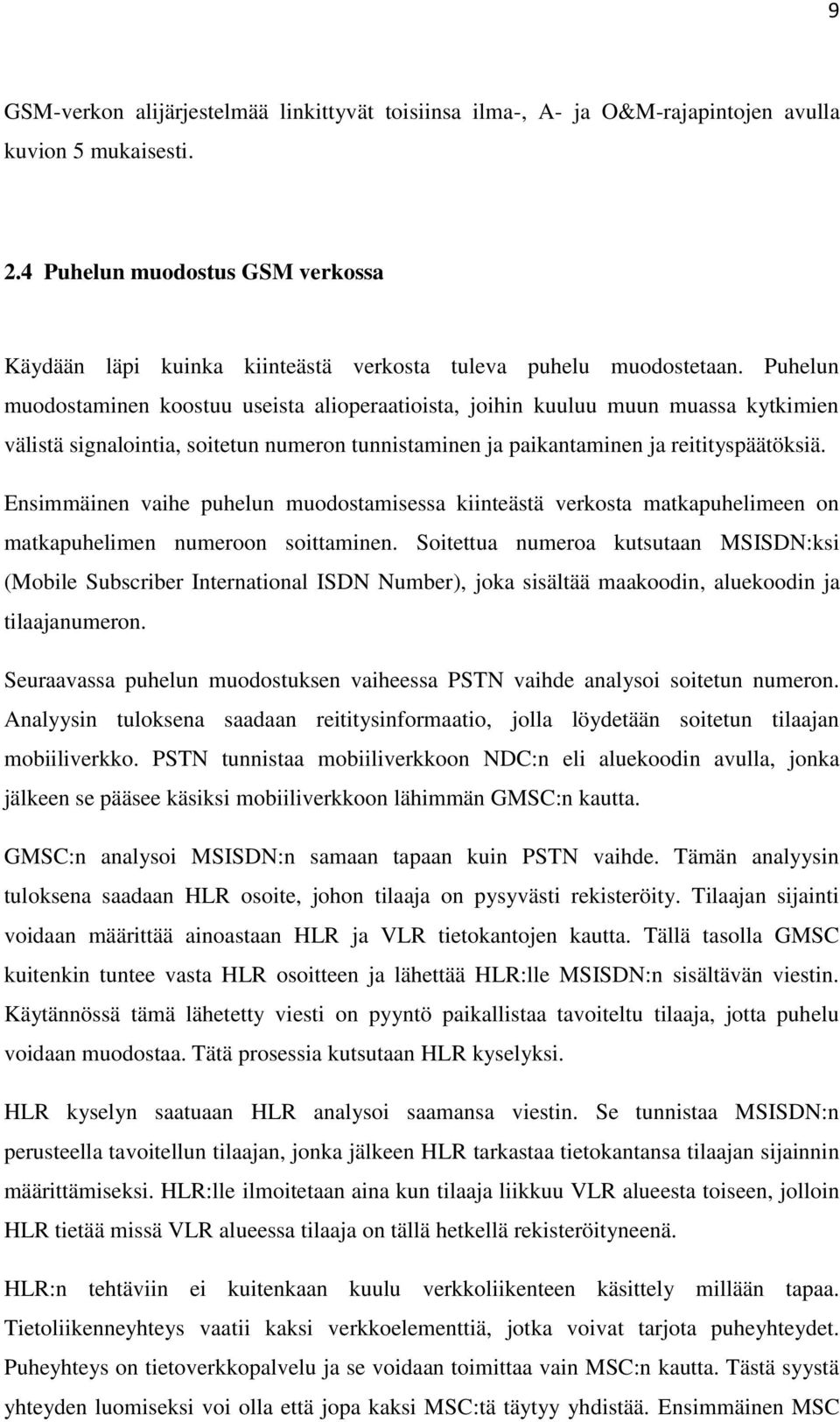 Puhelun muodostaminen koostuu useista alioperaatioista, joihin kuuluu muun muassa kytkimien välistä signalointia, soitetun numeron tunnistaminen ja paikantaminen ja reitityspäätöksiä.