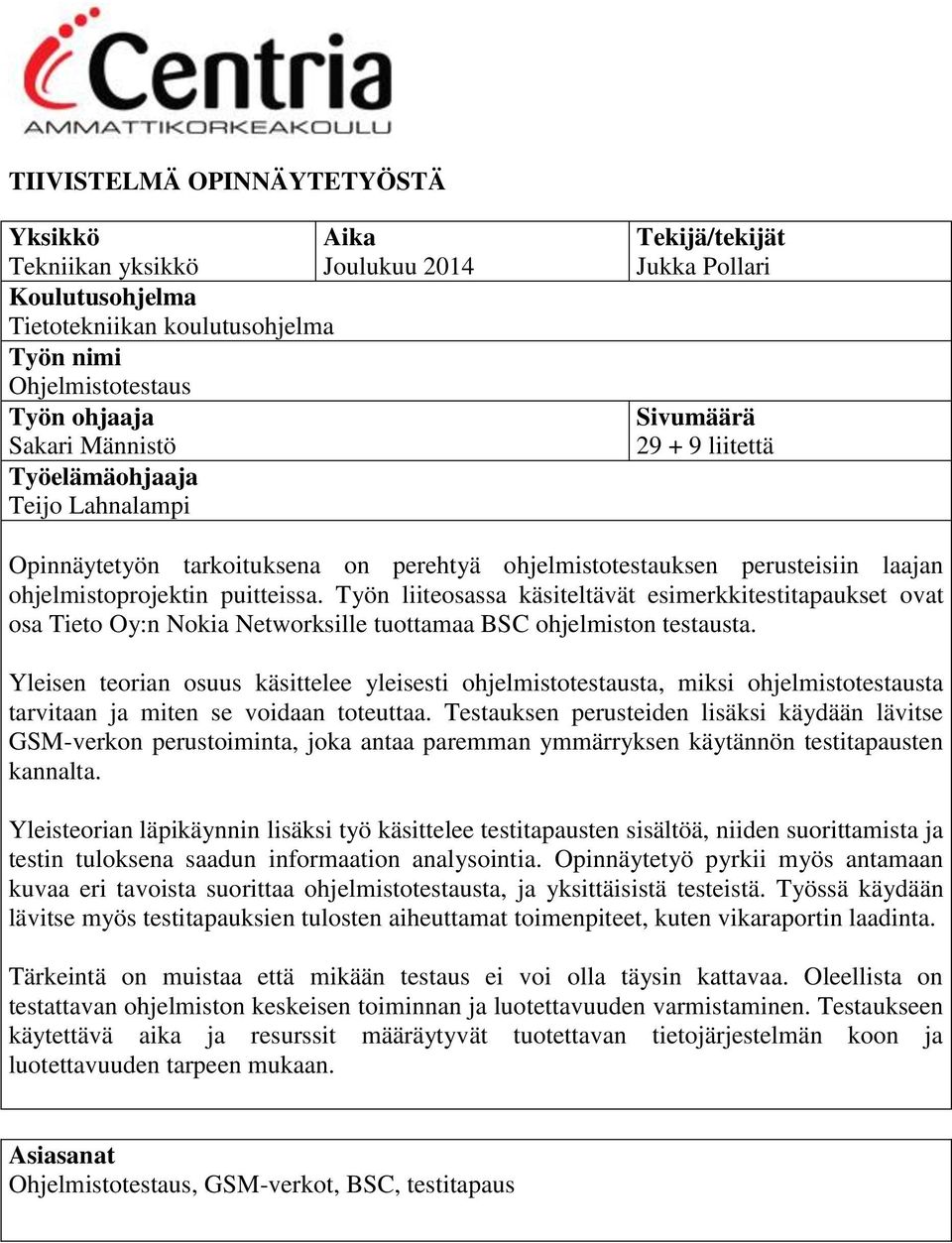 Työn liiteosassa käsiteltävät esimerkkitestitapaukset ovat osa Tieto Oy:n Nokia Networksille tuottamaa BSC ohjelmiston testausta.