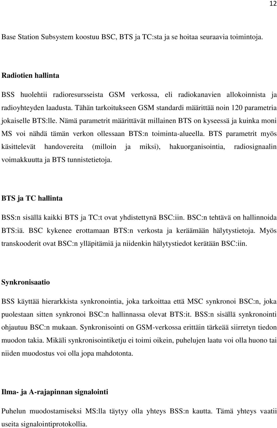 Tähän tarkoitukseen GSM standardi määrittää noin 120 parametria jokaiselle BTS:lle.