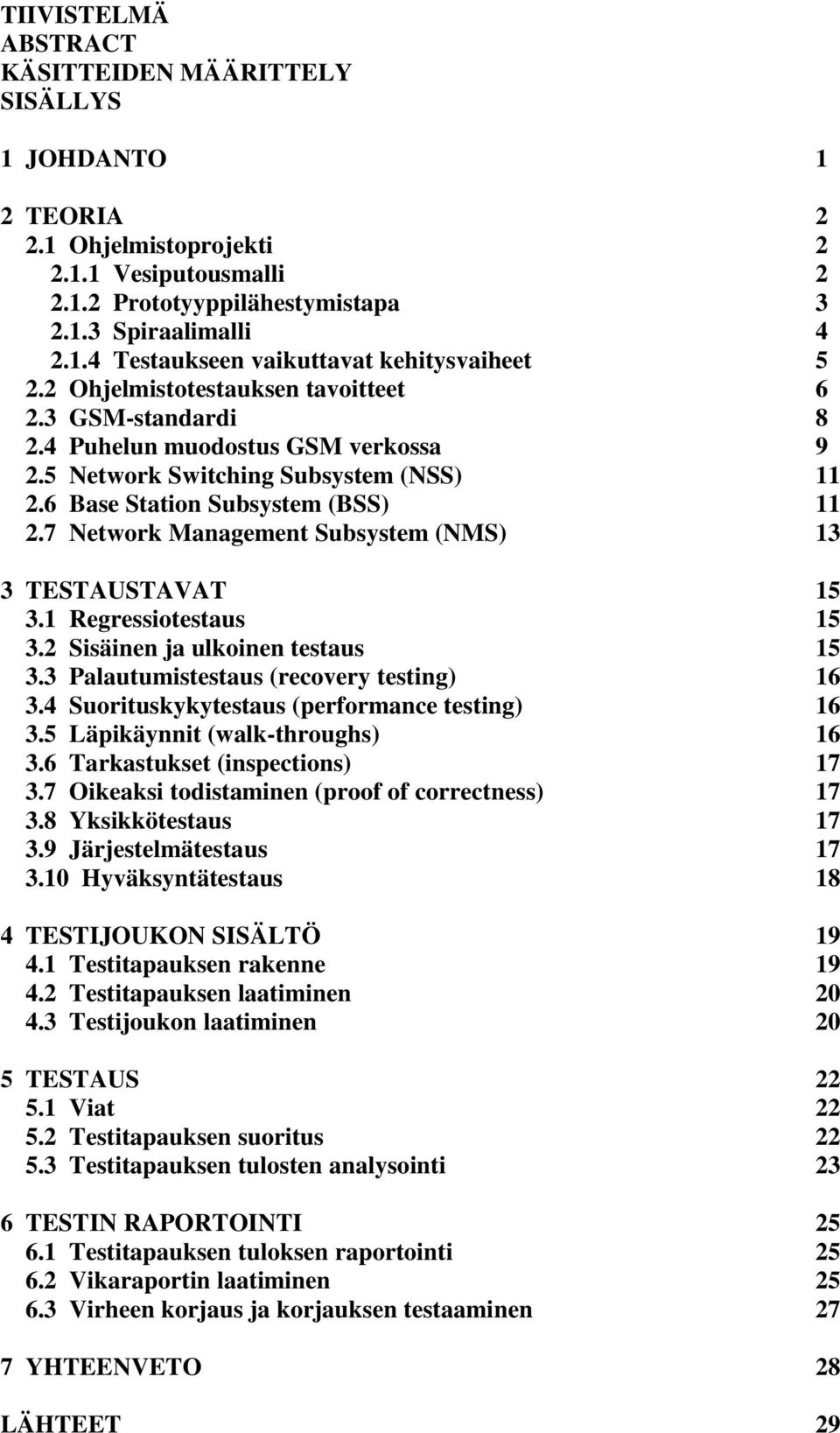 7 Network Management Subsystem (NMS) 13 3 TESTAUSTAVAT 15 3.1 Regressiotestaus 15 3.2 Sisäinen ja ulkoinen testaus 15 3.3 Palautumistestaus (recovery testing) 16 3.