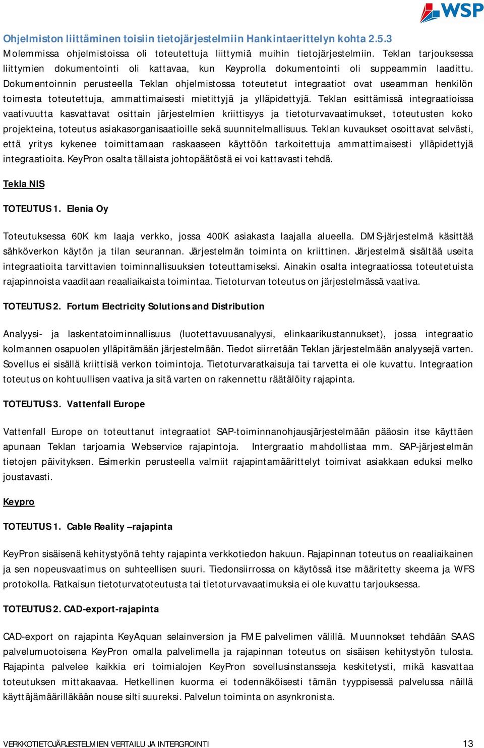 Dokumentoinnin perusteella Teklan ohjelmistossa toteutetut integraatiot ovat useamman henkilön toimesta toteutettuja, ammattimaisesti mietittyjä ja ylläpidettyjä.