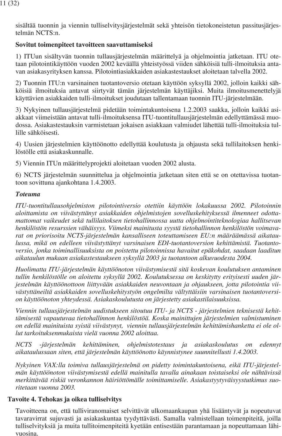 ITU otetaan pilotointikäyttöön vuoden 2002 keväällä yhteistyössä viiden sähköisiä tulli-ilmoituksia antavan asiakasyrityksen kanssa. Pilotointiasiakkaiden asiakastestaukset aloitetaan talvella 2002.