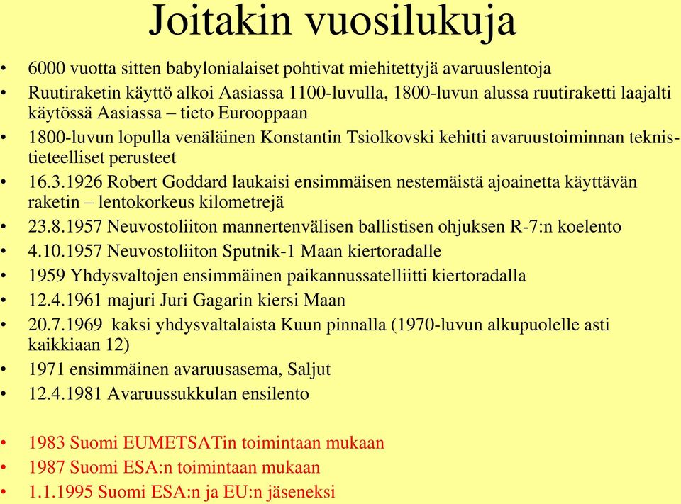 1926 Robert Goddard laukaisi ensimmäisen nestemäistä ajoainetta käyttävän raketin lentokorkeus kilometrejä 23.8.1957 Neuvostoliiton mannertenvälisen ballistisen ohjuksen R-7:n koelento 4.10.