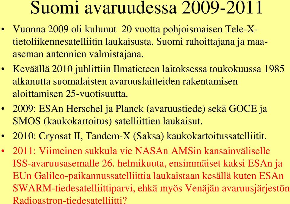 2009: ESAn Herschel ja Planck (avaruustiede) sekä GOCE ja SMOS (kaukokartoitus) satelliittien laukaisut. 2010: Cryosat II, Tandem-X (Saksa) kaukokartoitussatelliitit.