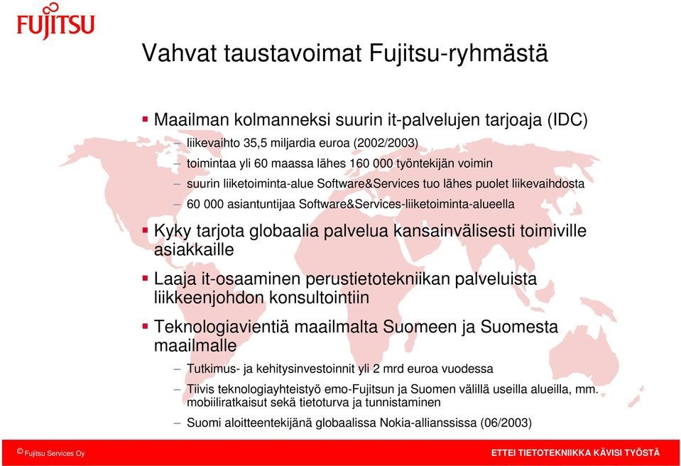 asiakkaille Laaja it-osaaminen perustietotekniikan palveluista liikkeenjohdon konsultointiin Teknologiavientiä maailmalta Suomeen ja Suomesta maailmalle Tutkimus- ja kehitysinvestoinnit yli 2 mrd