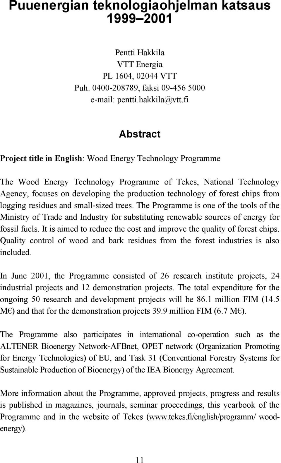 forest chips from logging residues and small-sized trees. The Programme is one of the tools of the Ministry of Trade and Industry for substituting renewable sources of energy for fossil fuels.