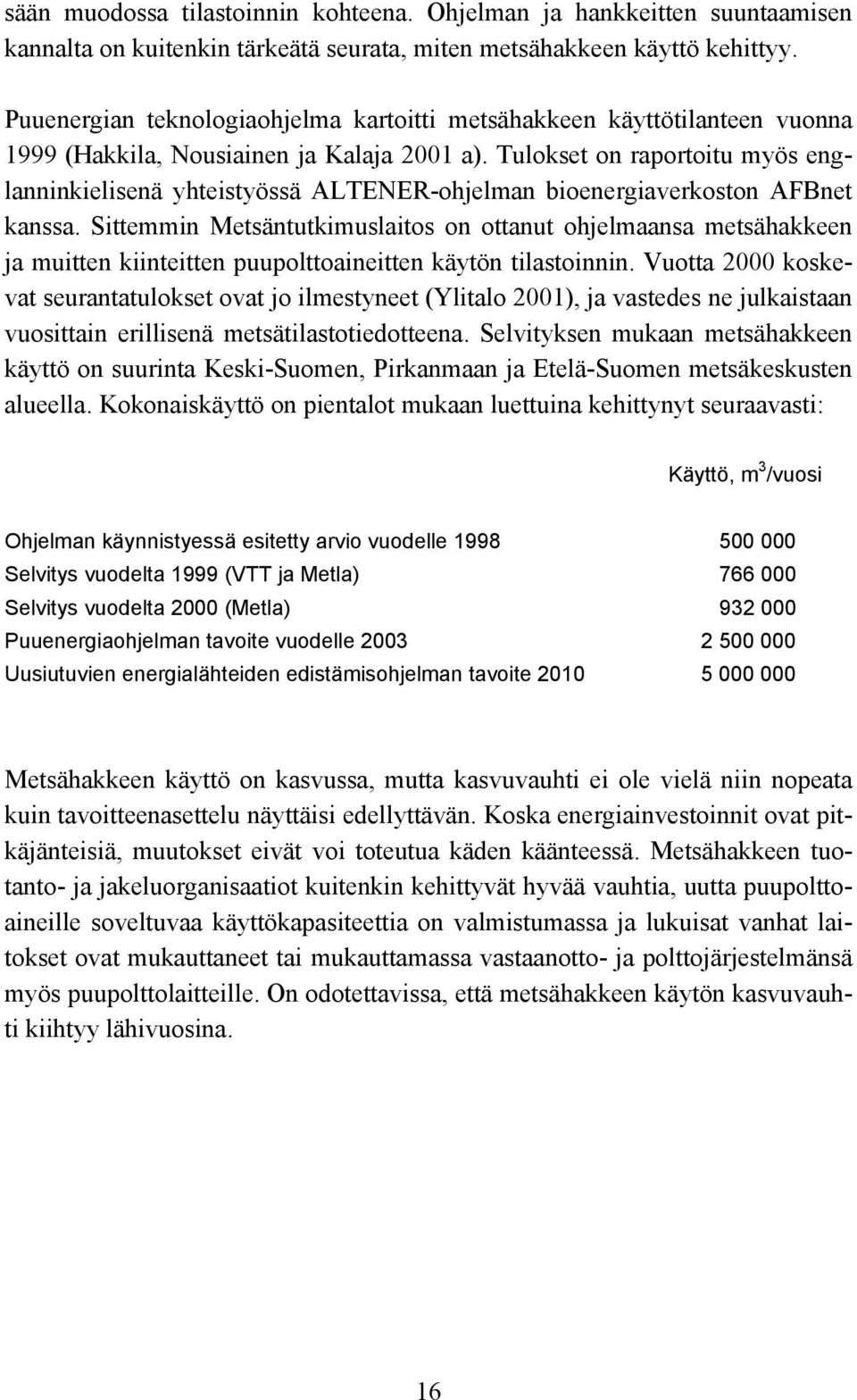 Tulokset on raportoitu myös englanninkielisenä yhteistyössä ALTENER-ohjelman bioenergiaverkoston AFBnet kanssa.