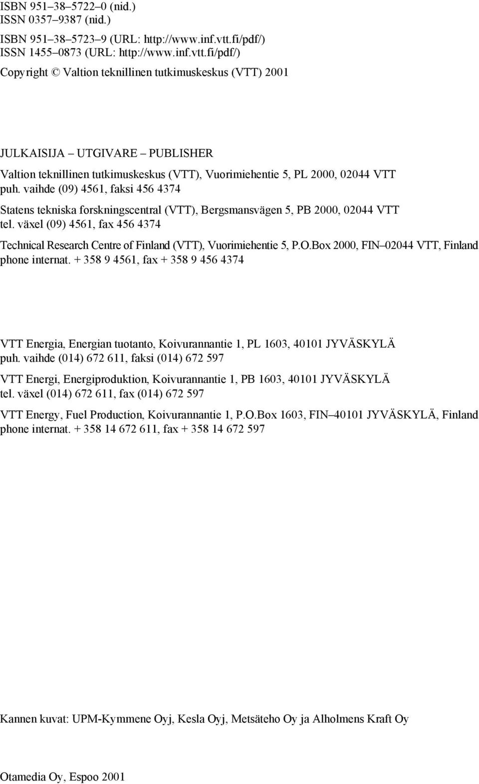 fi/pdf/) Copyright Valtion teknillinen tutkimuskeskus (VTT) 2001 JULKAISIJA UTGIVARE PUBLISHER Valtion teknillinen tutkimuskeskus (VTT), Vuorimiehentie 5, PL 2000, 02044 VTT puh.