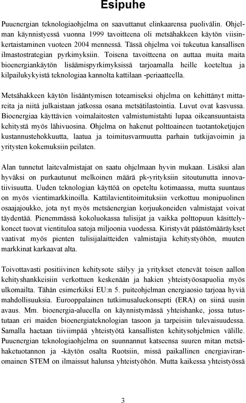 Toisena tavoitteena on auttaa muita maita bioenergiankäytön lisäämispyrkimyksissä tarjoamalla heille koeteltua ja kilpailukykyistä teknologiaa kannolta kattilaan -periaatteella.