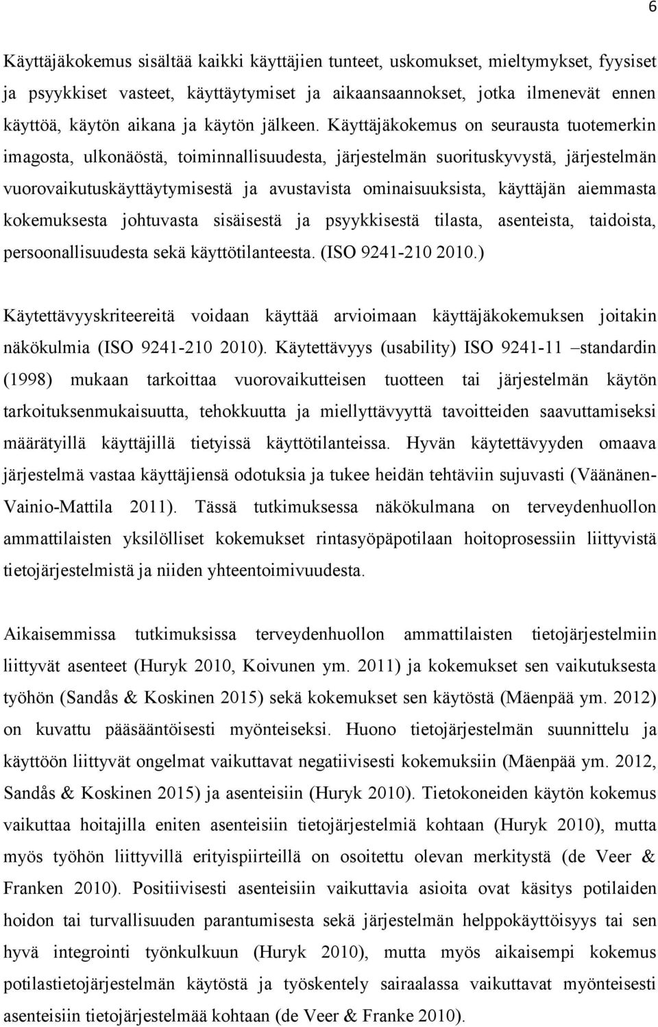 Käyttäjäkokemus on seurausta tuotemerkin imagosta, ulkonäöstä, toiminnallisuudesta, järjestelmän suorituskyvystä, järjestelmän vuorovaikutuskäyttäytymisestä ja avustavista ominaisuuksista, käyttäjän