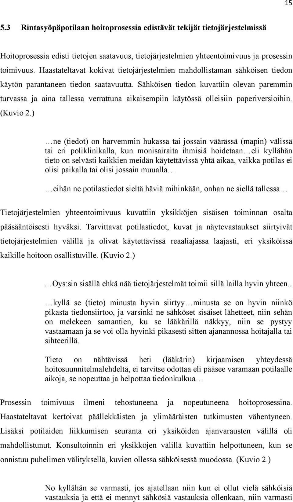 Sähköisen tiedon kuvattiin olevan paremmin turvassa ja aina tallessa verrattuna aikaisempiin käytössä olleisiin paperiversioihin. (Kuvio 2.