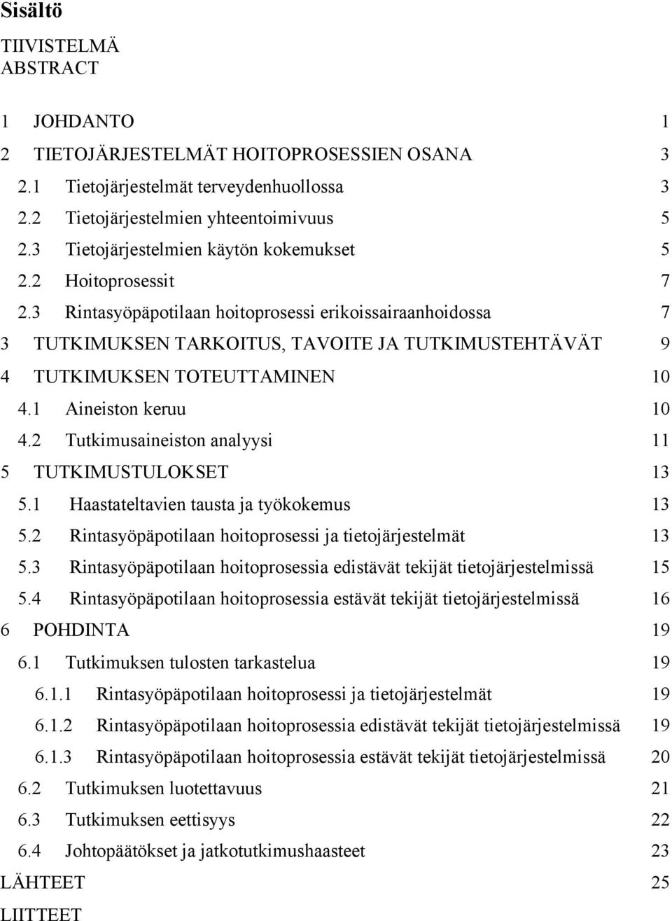 3 Rintasyöpäpotilaan hoitoprosessi erikoissairaanhoidossa 7 3 TUTKIMUKSEN TARKOITUS, TAVOITE JA TUTKIMUSTEHTÄVÄT 9 4 TUTKIMUKSEN TOTEUTTAMINEN 10 4.1 Aineiston keruu 10 4.