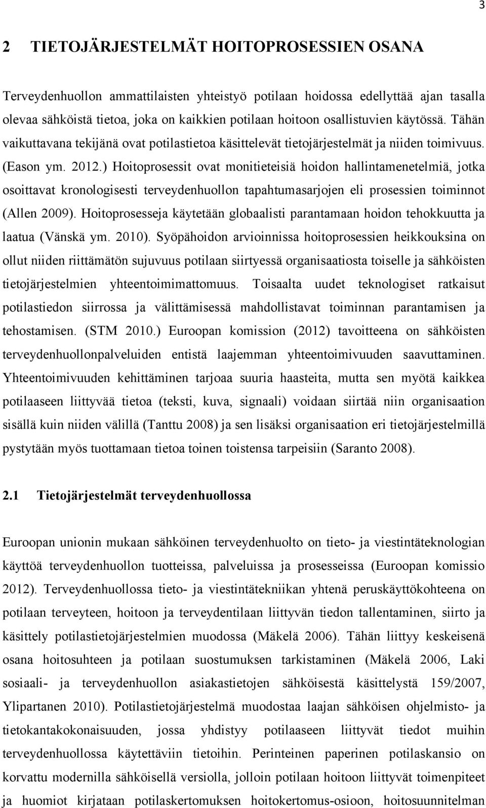 ) Hoitoprosessit ovat monitieteisiä hoidon hallintamenetelmiä, jotka osoittavat kronologisesti terveydenhuollon tapahtumasarjojen eli prosessien toiminnot (Allen 2009).