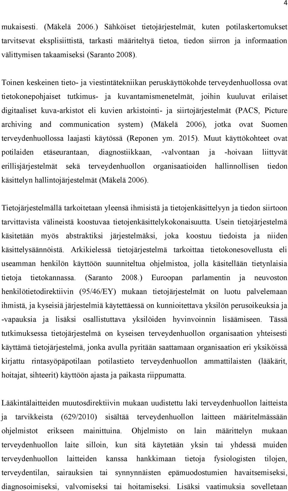 Toinen keskeinen tieto- ja viestintätekniikan peruskäyttökohde terveydenhuollossa ovat tietokonepohjaiset tutkimus- ja kuvantamismenetelmät, joihin kuuluvat erilaiset digitaaliset kuva-arkistot eli