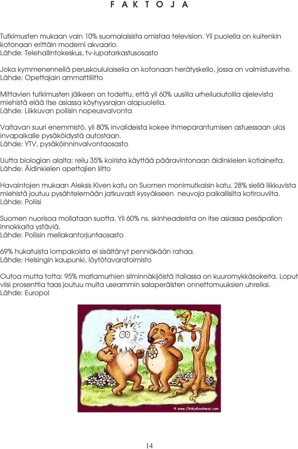 Lähde: Opettajain ammattiliitto Mittavien tutkimusten jälkeen on todettu, että yli 60% uusilla urheiluautoilla ajelevista miehistä elää itse asiassa köyhyysrajan alapuolella.