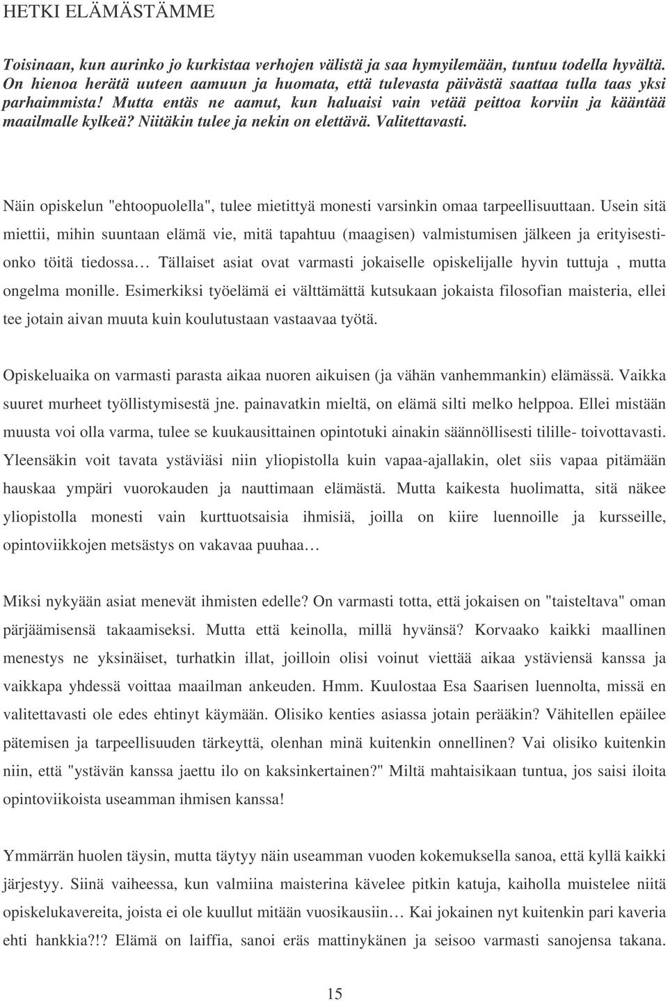 Niitäkin tulee ja nekin on elettävä. Valitettavasti. Näin opiskelun "ehtoopuolella", tulee mietittyä monesti varsinkin omaa tarpeellisuuttaan.