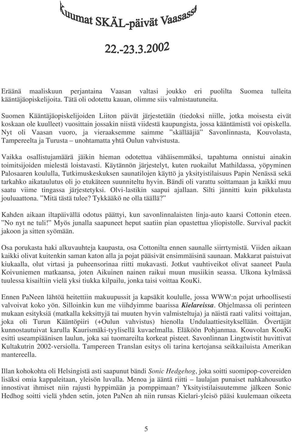 Nyt oli Vaasan vuoro, ja vieraaksemme saimme skällääjiä Savonlinnasta, Kouvolasta, Tampereelta ja Turusta unohtamatta yhtä Oulun vahvistusta.