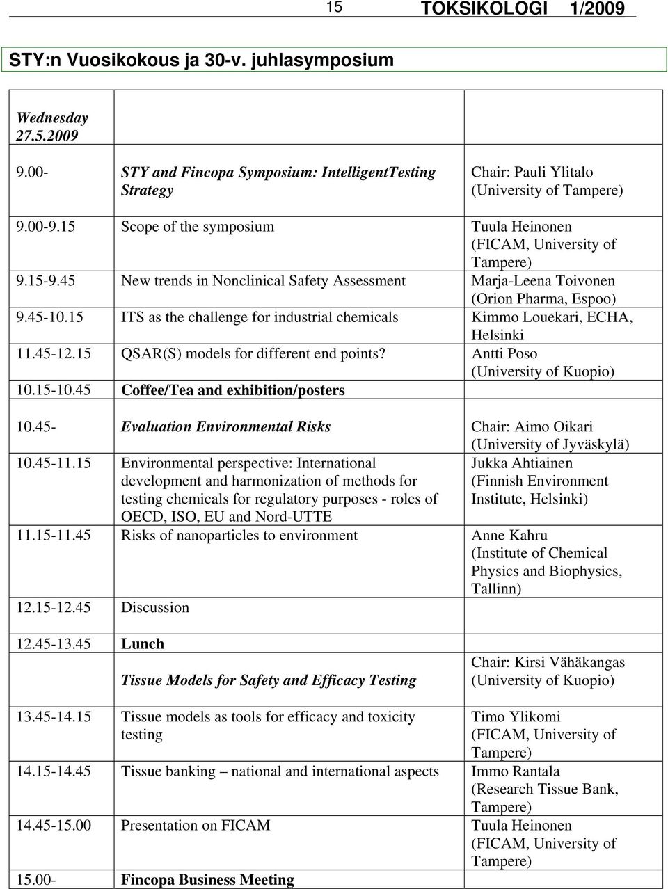 15 ITS as the challenge for industrial chemicals Kimmo Louekari, ECHA, Helsinki 11.45-12.15 QSAR(S) models for different end points? Antti Poso (University of Kuopio) 10.15-10.