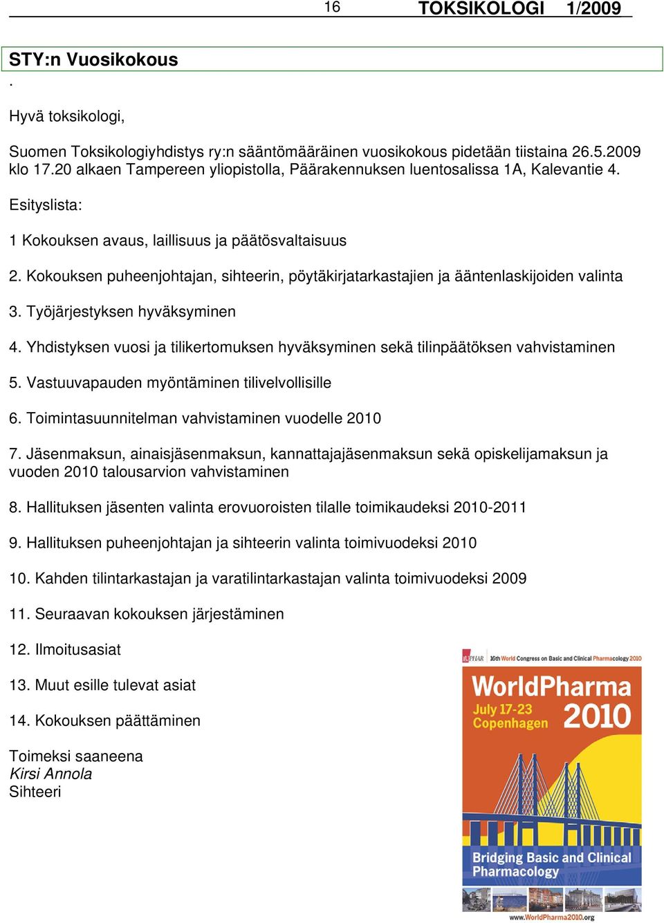 Kokouksen puheenjohtajan, sihteerin, pöytäkirjatarkastajien ja ääntenlaskijoiden valinta 3. Työjärjestyksen hyväksyminen 4.