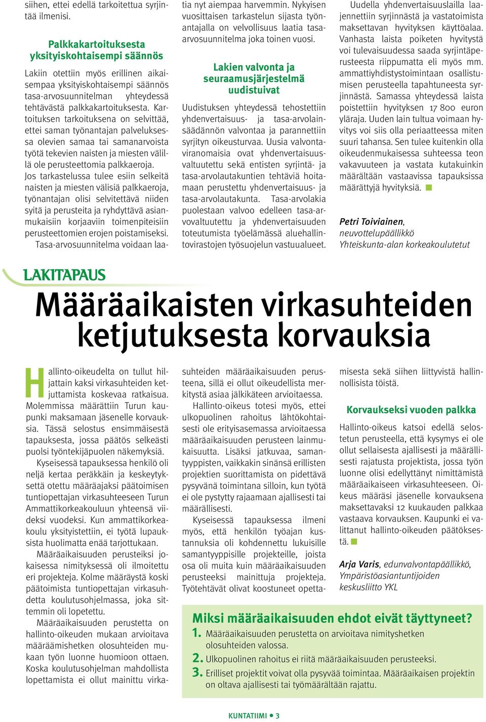 Lisäksi jatkuvaa, samantyyppisten, vaikkakin sinänsä erillisten projektien suorittamista on pidettävä pysyvänä toimintana silloin, kun työtä ei ole pystytty rajaamaan ajallisesti tai määrällisesti.