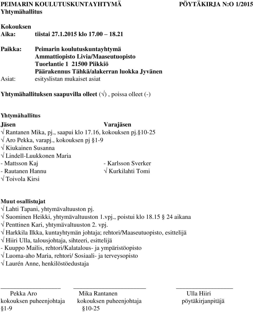 saapuvilla olleet ( ), poissa olleet (-) Yhtymähallitus Jäsen Varajäsen Rantanen Mika, pj., saapui klo 17.16, kokouksen pj. 10-25 Aro Pekka, varapj.