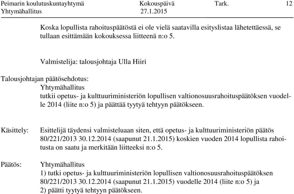 päättää tyytyä tehtyyn päätökseen. Käsittely: Esittelijä täydensi valmisteluaan siten, että opetus- ja kulttuuriministeriön päätös 80/221/