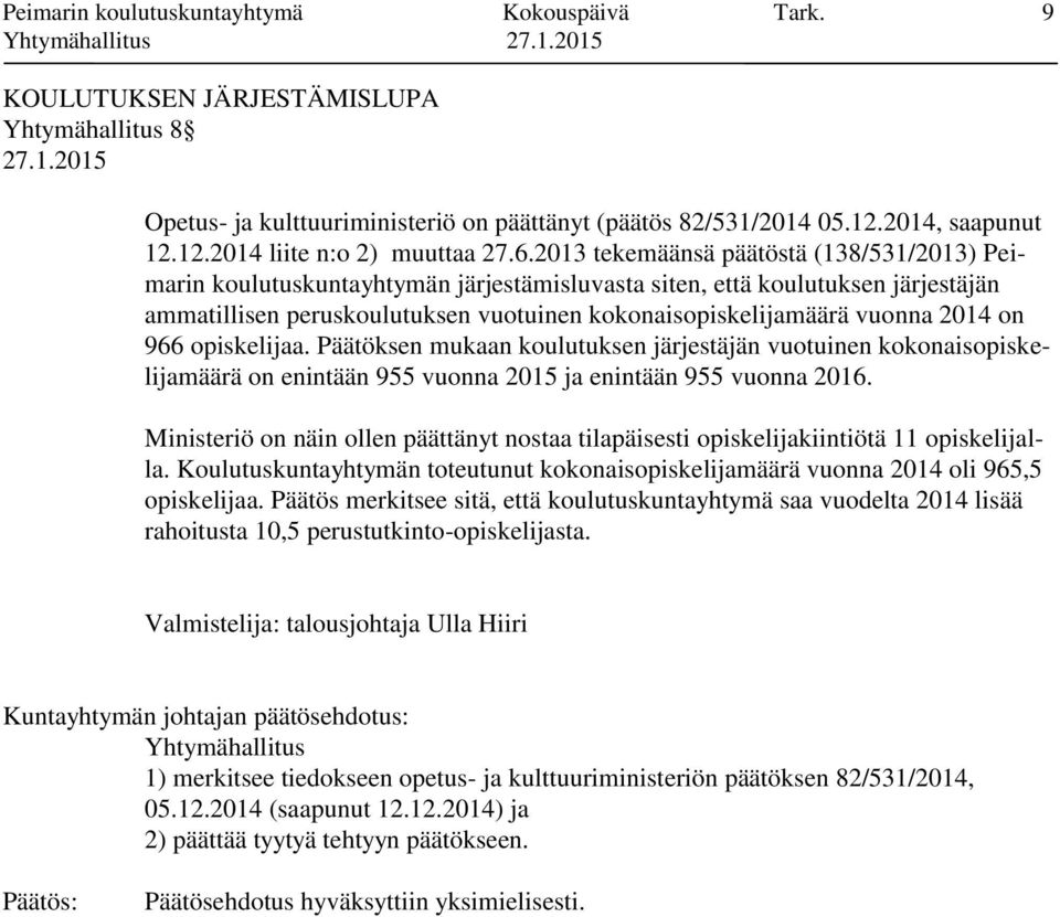 2014 on 966 opiskelijaa. Päätöksen mukaan koulutuksen järjestäjän vuotuinen kokonaisopiskelijamäärä on enintään 955 vuonna 2015 ja enintään 955 vuonna 2016.