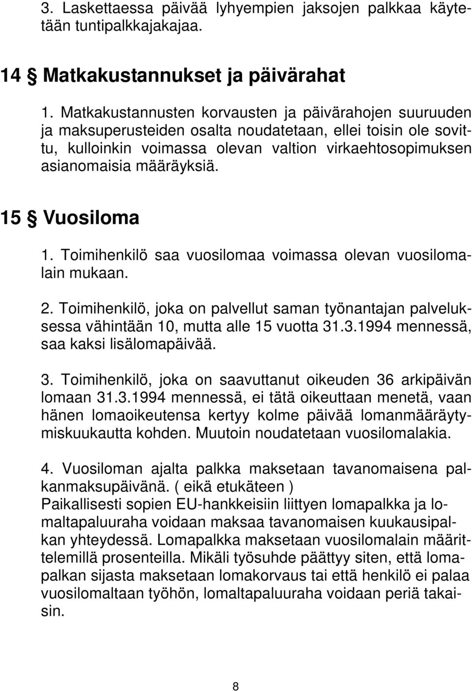 15 Vuosiloma 1. Toimihenkilö saa vuosilomaa voimassa olevan vuosilomalain mukaan. 2. Toimihenkilö, joka on palvellut saman työnantajan palveluksessa vähintään 10, mutta alle 15 vuotta 31