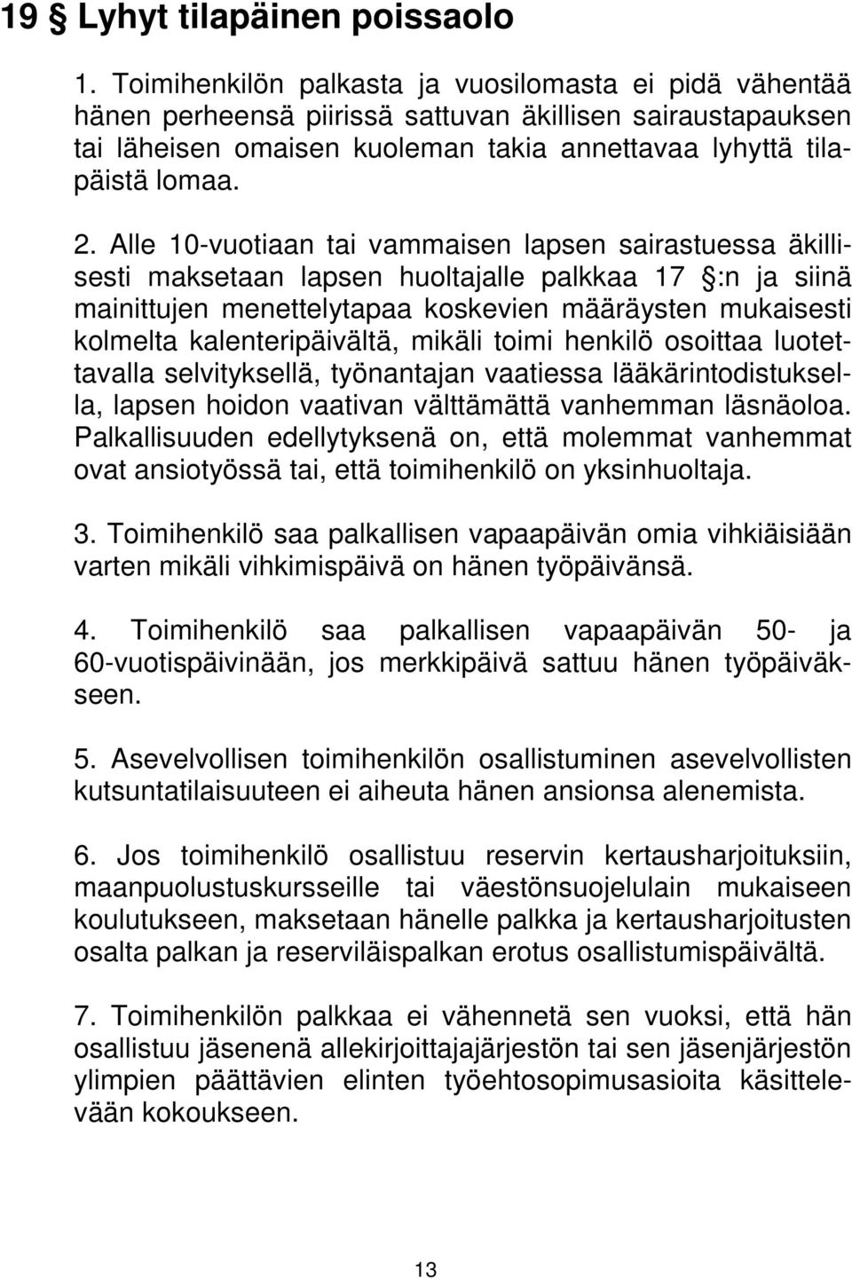 Alle 10-vuotiaan tai vammaisen lapsen sairastuessa äkillisesti maksetaan lapsen huoltajalle palkkaa 17 :n ja siinä mainittujen menettelytapaa koskevien määräysten mukaisesti kolmelta