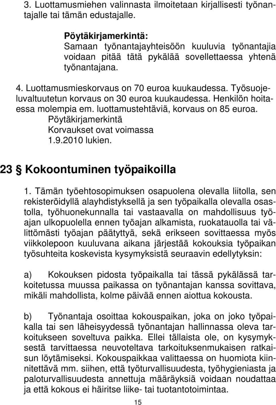 Työsuojeluvaltuutetun korvaus on 30 euroa kuukaudessa. Henkilön hoitaessa molempia em. luottamustehtäviä, korvaus on 85 euroa. Pöytäkirjamerkintä Korvaukset ovat voimassa 1.9.2010 lukien.