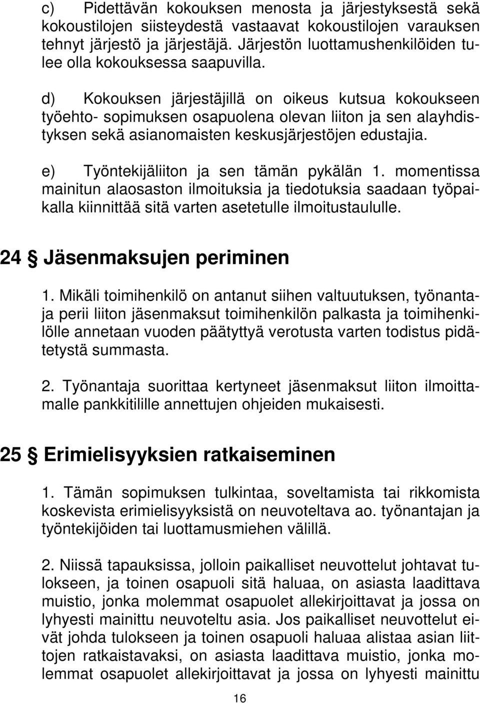 d) Kokouksen järjestäjillä on oikeus kutsua kokoukseen työehto- sopimuksen osapuolena olevan liiton ja sen alayhdistyksen sekä asianomaisten keskusjärjestöjen edustajia.