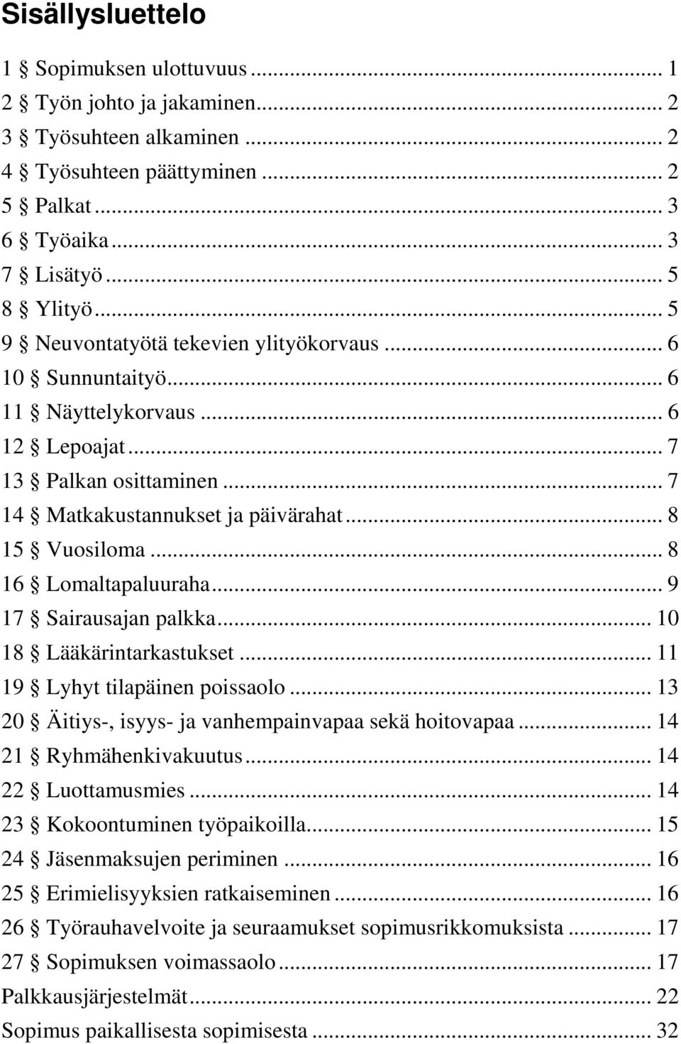 .. 8 16 Lomaltapaluuraha... 9 17 Sairausajan palkka... 10 18 Lääkärintarkastukset... 11 19 Lyhyt tilapäinen poissaolo... 13 20 Äitiys-, isyys- ja vanhempainvapaa sekä hoitovapaa.