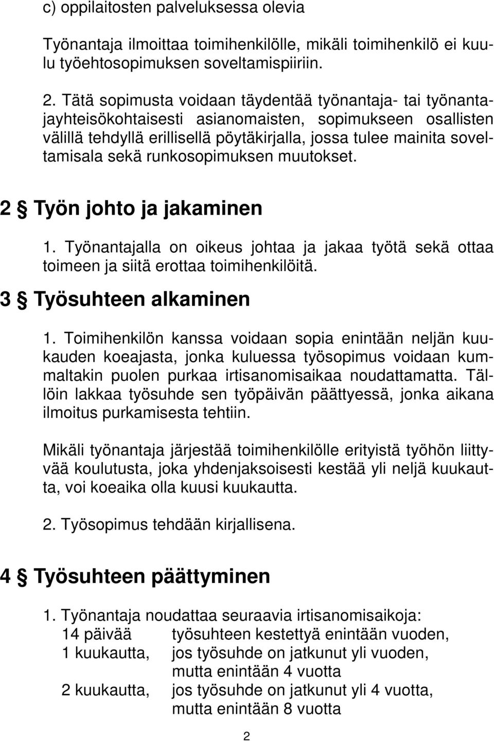 runkosopimuksen muutokset. 2 Työn johto ja jakaminen 1. Työnantajalla on oikeus johtaa ja jakaa työtä sekä ottaa toimeen ja siitä erottaa toimihenkilöitä. 3 Työsuhteen alkaminen 1.