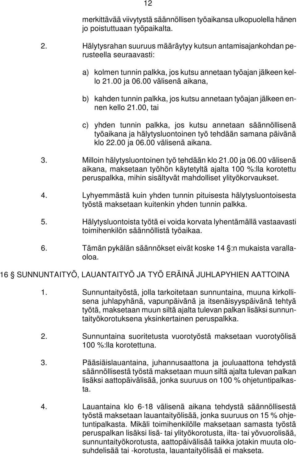 00 välisenä aikana, b) kahden tunnin palkka, jos kutsu annetaan työajan jälkeen ennen kello 21.