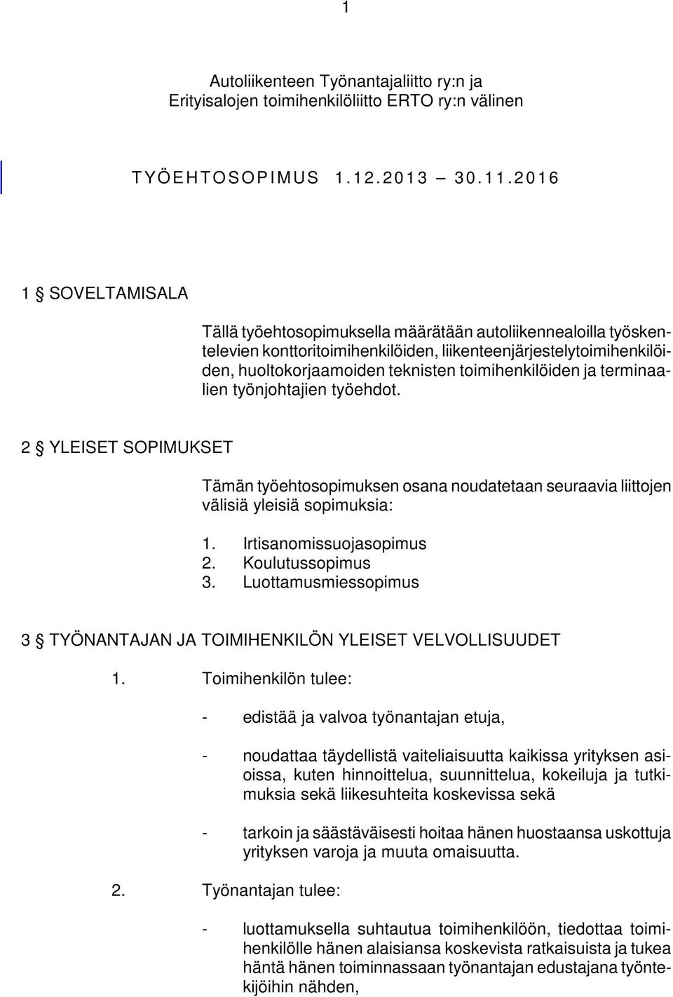 toimihenkilöiden ja terminaalien työnjohtajien työehdot. 2 YLEISET SOPIMUKSET Tämän työehtosopimuksen osana noudatetaan seuraavia liittojen välisiä yleisiä sopimuksia: 1. Irtisanomissuojasopimus 2.