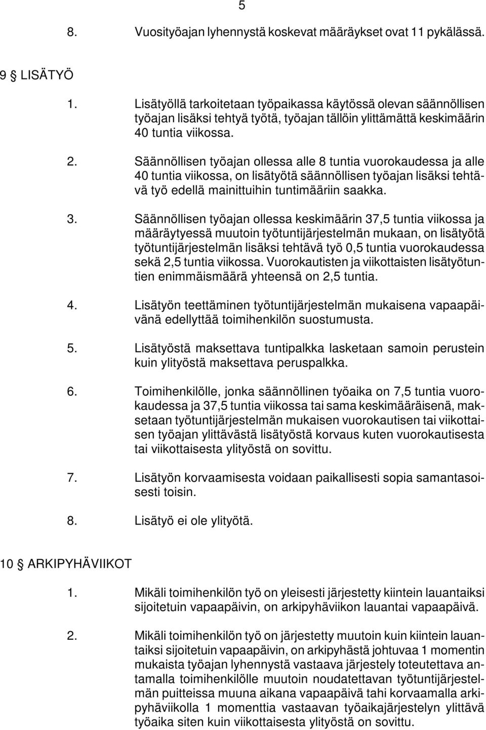 Säännöllisen työajan ollessa alle 8 tuntia vuorokaudessa ja alle 40 tuntia viikossa, on lisätyötä säännöllisen työajan lisäksi tehtävä työ edellä mainittuihin tuntimääriin saakka. 3.