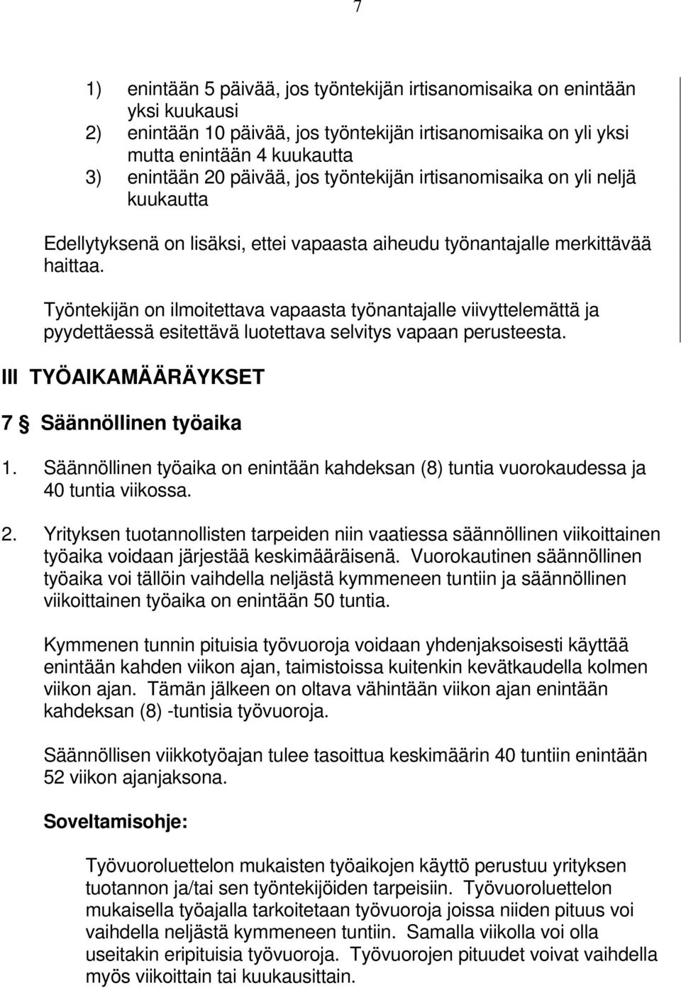 Työntekijän on ilmoitettava vapaasta työnantajalle viivyttelemättä ja pyydettäessä esitettävä luotettava selvitys vapaan perusteesta. III TYÖAIKAMÄÄRÄYKSET 7 Säännöllinen työaika 1.