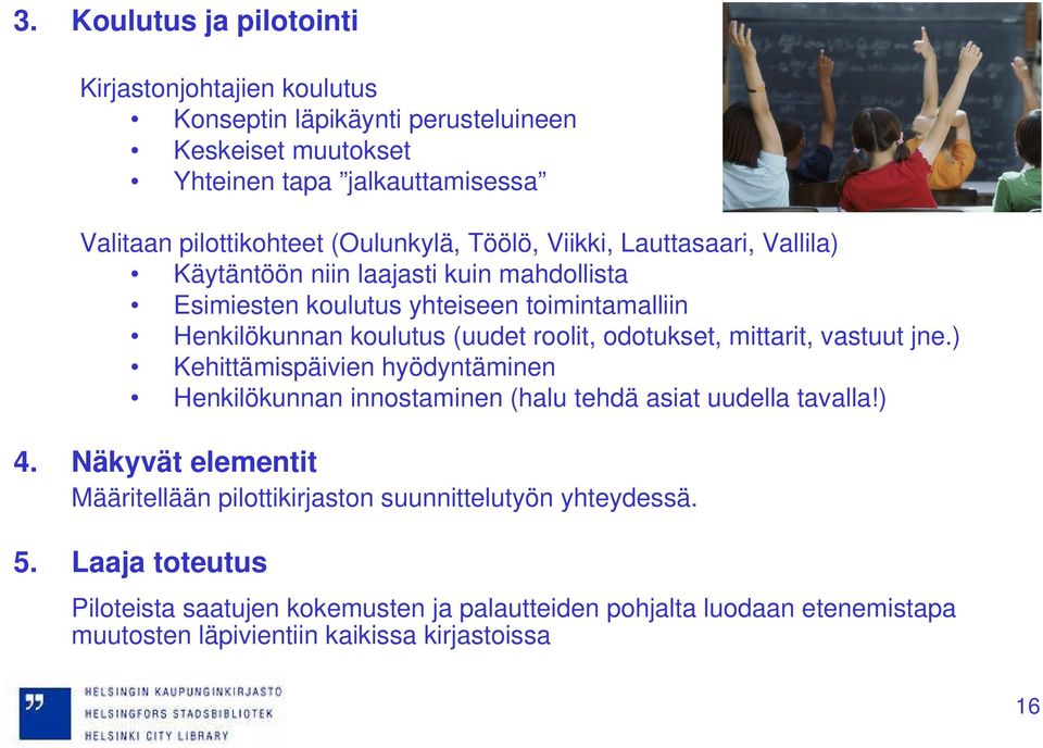 roolit, odotukset, mittarit, vastuut jne.) Kehittämispäivien hyödyntäminen Henkilökunnan innostaminen (halu tehdä asiat uudella tavalla!) 4.