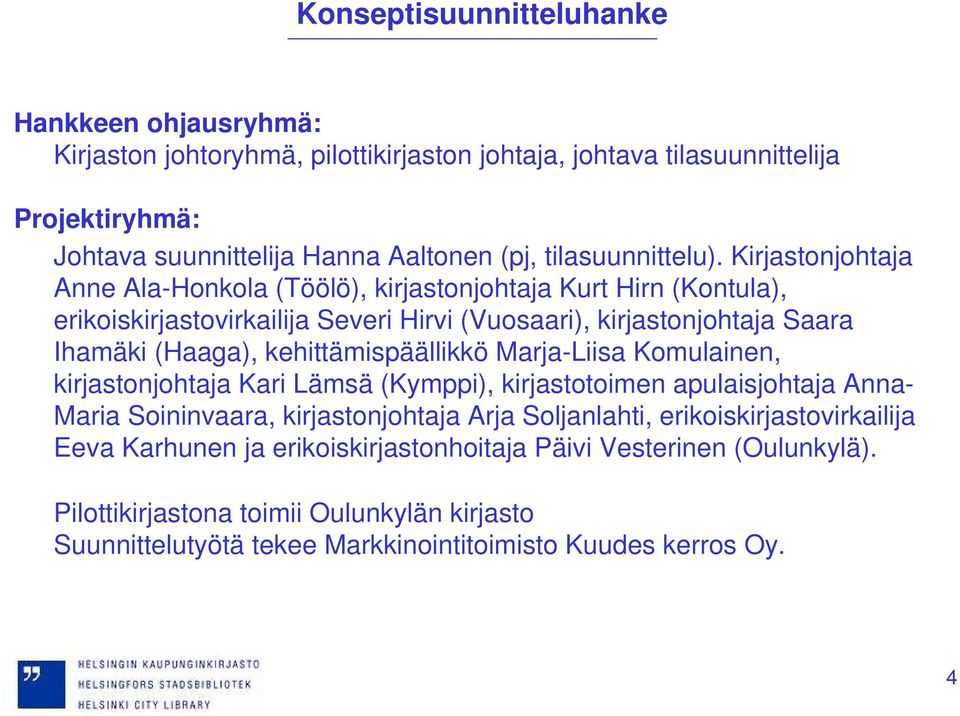 Kirjastonjohtaja Anne Ala-Honkola (Töölö), kirjastonjohtaja Kurt Hirn (Kontula), erikoiskirjastovirkailija Severi Hirvi (Vuosaari), kirjastonjohtaja Saara Ihamäki (Haaga),