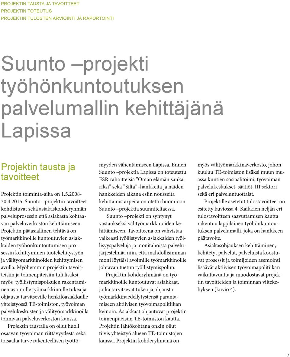 Projektin pääasiallinen tehtävä on työmarkkinoille kuntoutuvien asiakkaiden työhönkuntoutumisen prosessin kehittyminen tuotekehitystyön ja välityömarkkinoiden kehittymisen avulla.