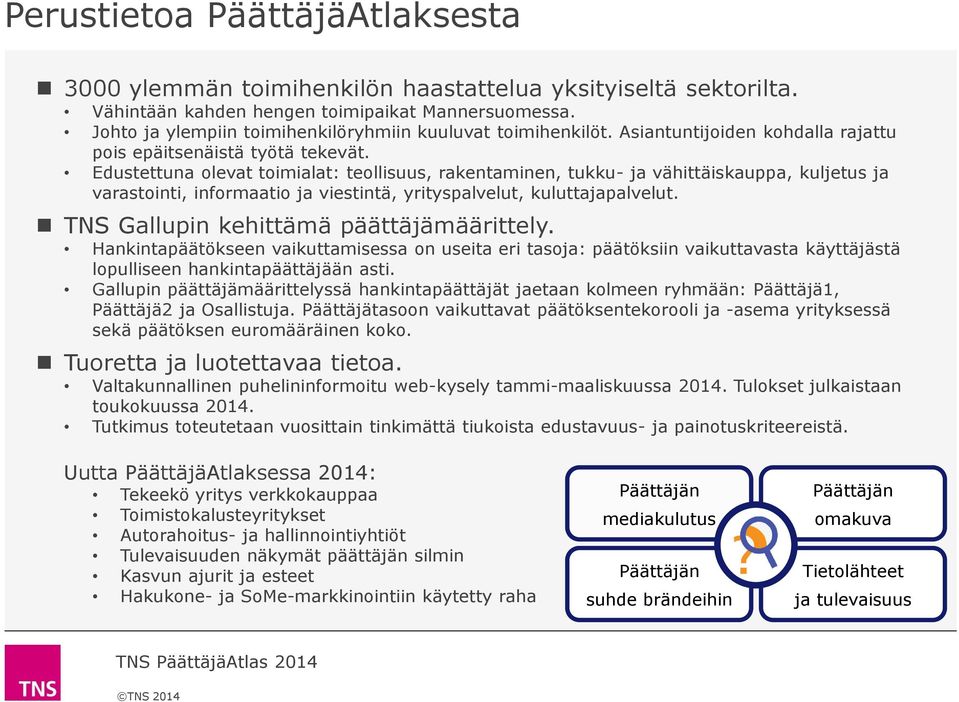 Edustettuna olevat toimialat: teollisuus, rakentaminen, tukku- ja vähittäiskauppa, kuljetus ja varastointi, informaatio ja viestintä, yrityspalvelut, kuluttajapalvelut.