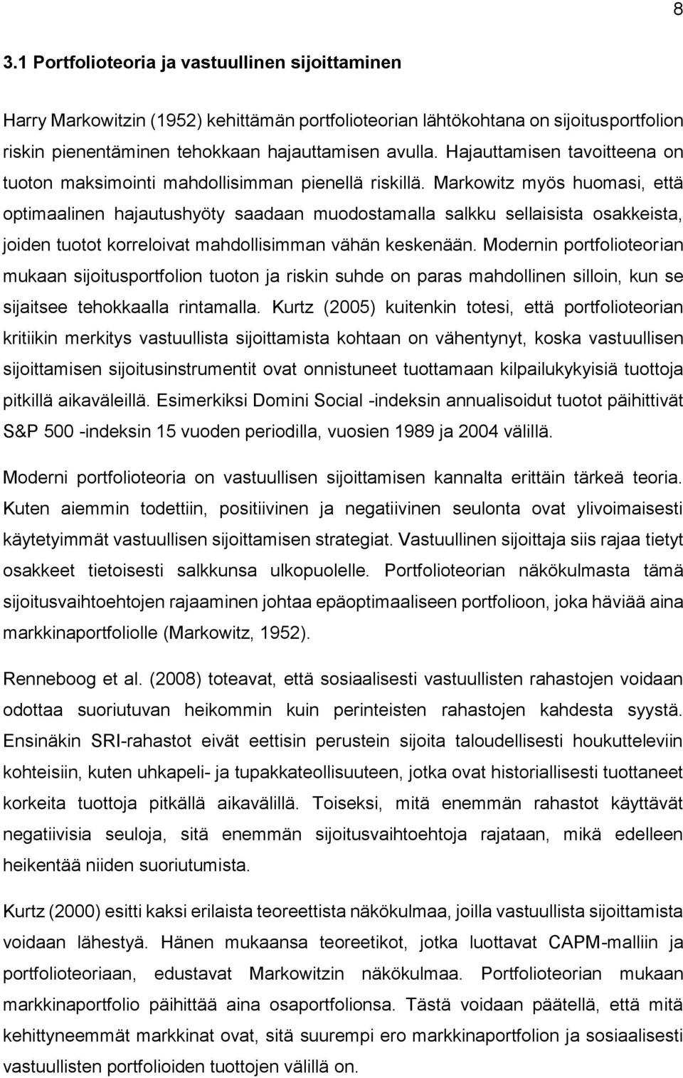 Markowitz myös huomasi, että optimaalinen hajautushyöty saadaan muodostamalla salkku sellaisista osakkeista, joiden tuotot korreloivat mahdollisimman vähän keskenään.