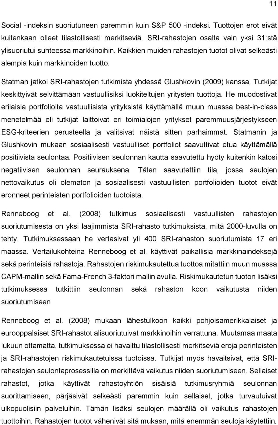 Statman jatkoi SRI-rahastojen tutkimista yhdessä Glushkovin (2009) kanssa. Tutkijat keskittyivät selvittämään vastuullisiksi luokiteltujen yritysten tuottoja.