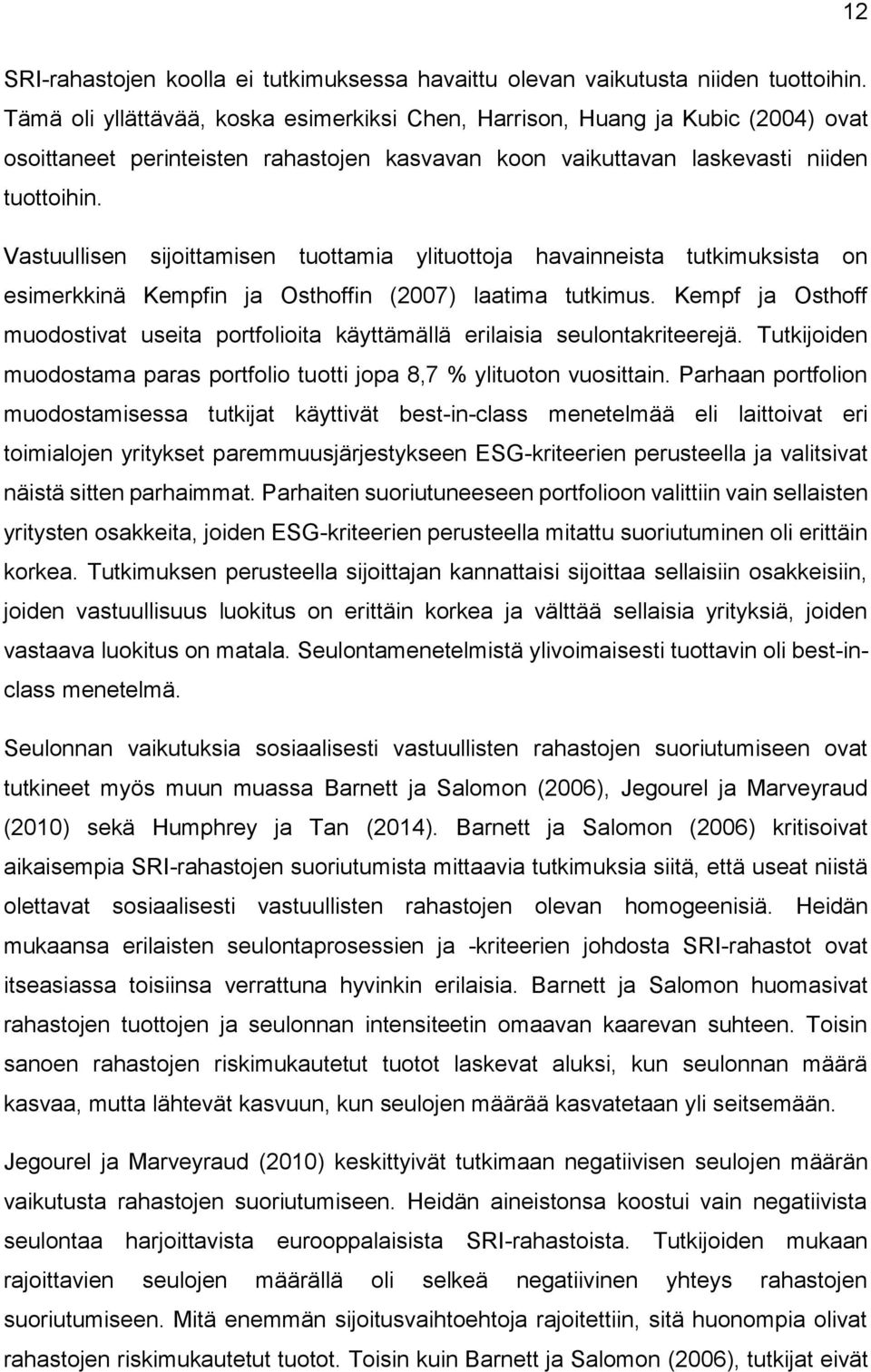 Vastuullisen sijoittamisen tuottamia ylituottoja havainneista tutkimuksista on esimerkkinä Kempfin ja Osthoffin (2007) laatima tutkimus.