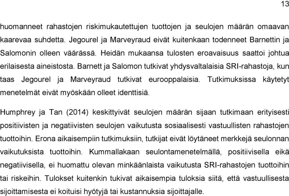 Tutkimuksissa käytetyt menetelmät eivät myöskään olleet identtisiä.