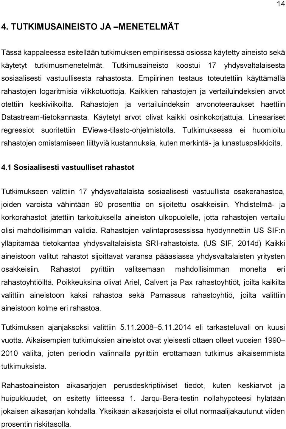 Kaikkien rahastojen ja vertailuindeksien arvot otettiin keskiviikoilta. Rahastojen ja vertailuindeksin arvonoteeraukset haettiin Datastream-tietokannasta.